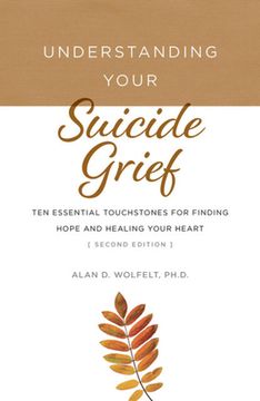 portada Understanding Your Suicide Grief: Ten Essential Touchstones for Finding Hope and Healing Your Heart (en Inglés)