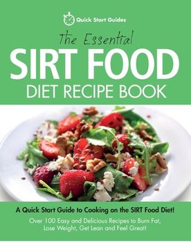 portada The Essential Sirt Food Diet Recipe Book: A Quick Start Guide To Cooking on The Sirt Food Diet! Over 100 Easy and Delicious Recipes to Burn Fat, Lose (en Inglés)