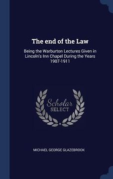portada The end of the Law: Being the Warburton Lectures Given in Lincoln's Inn Chapel During the Years 1907-1911
