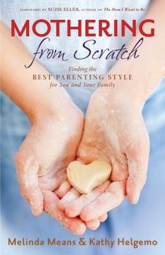 portada Mothering From Scratch: Finding the Best Parenting Style for you and Your Family (en Inglés)