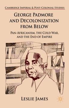 portada George Padmore and Decolonization from Below: Pan-Africanism, the Cold War, and the End of Empire (en Inglés)