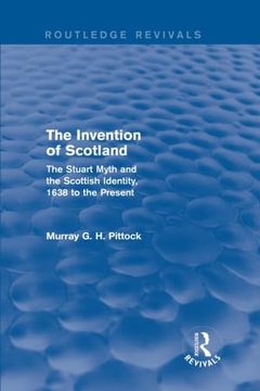 portada The Invention of Scotland (Routledge Revivals): The Stuart Myth and the Scottish Identity, 1638 to the Present (en Inglés)