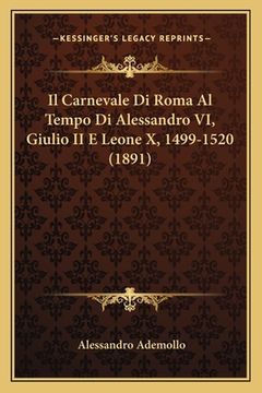 portada Il Carnevale Di Roma Al Tempo Di Alessandro VI, Giulio II E Leone X, 1499-1520 (1891) (en Italiano)