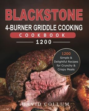 portada Blackstone 4-Burner Griddle Cooking Cookbook 1200: 1200 Simple & Delightful Recipes for Crunchy & Crispy Meals (en Inglés)