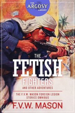portada The Fetish Fighters and Other Adventures: The F.V.W. Mason Foreign Legion Stories Omnibus (en Inglés)