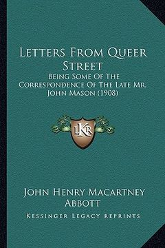 portada letters from queer street: being some of the correspondence of the late mr. john mason (1908) (en Inglés)