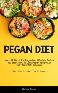 portada Pegan Diet: Learn All About The Pegan Diet Lifestyle Before You Start, How To Cook Pegan Recipes In Easy Way With Delicious (Pegan (en Inglés)