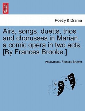 portada airs, songs, duetts, trios and chorusses in marian, a comic opera in two acts. [by frances brooke.] (en Inglés)