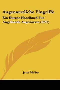 portada Augenarztliche Eingriffe: Ein Kurzes Handbuch Fur Angehende Augenarzte (1921) (en Alemán)