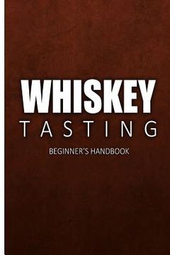 portada Whiskey Tasting - Beginner's Handbook: Complete Guide to Whiskey Tasting for Beginners (en Inglés)