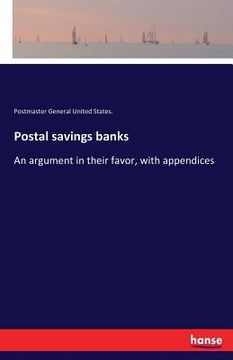 portada Postal savings banks: An argument in their favor, with appendices (en Inglés)