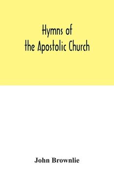portada Hymns of the Apostolic Church: being centos and suggestions from the service books of the Holy Eastern Church: with introduction and historical and b (en Inglés)