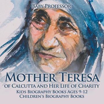 portada Mother Teresa of Calcutta and Her Life of Charity - Kids Biography Books Ages 9-12 Children's Biography Books (en Inglés)