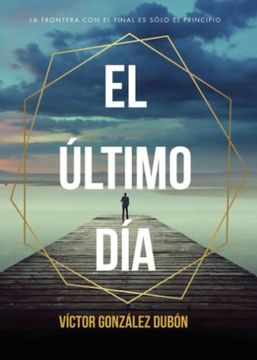 portada El ÃºLtimo Dãa: La Frontera con el Final es sã lo el Principio (Spanish Edition) (in Spanish)