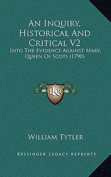 portada an inquiry, historical and critical v2: into the evidence against mary, queen of scots (1790) (en Inglés)