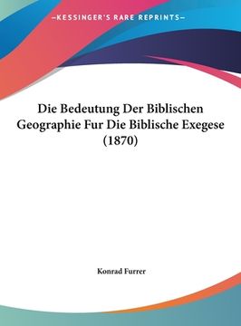 portada Die Bedeutung Der Biblischen Geographie Fur Die Biblische Exegese (1870) (en Alemán)