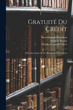 portada Gratuité Du Crédit: Discussion Entre M. Fr. Bastiat Et M. Proudhon (en Francés)