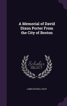 portada A Memorial of David Dixon Porter From the City of Boston (en Inglés)