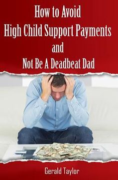 portada How to Avoid High Child Support Payments and Not be a Deadbeat Dad (en Inglés)