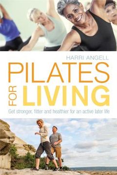 portada Pilates for Living: Get Stronger, Fitter and Healthier for an Active Later Life (in English)