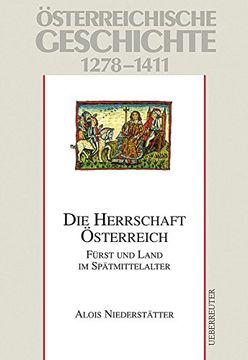 portada Österreichische Geschichte: Die Herrschaft Österreich 1278-1411: Fürst und Land im Spätmittelalter (en Alemán)