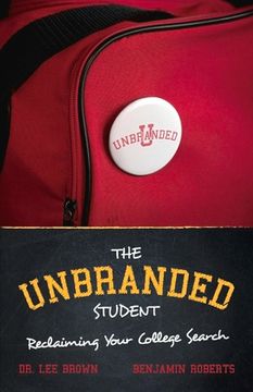 portada The Unbranded Student: Reclaiming Your College Search Volume 1 (en Inglés)