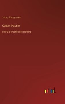 portada Casper Hauser: oder Die Trägheit des Herzens (in German)