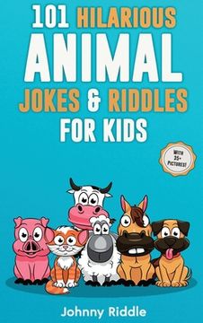 portada 101 Hilarious Animal Jokes & Riddles For Kids: Laugh Out Loud With These Funny & Silly Jokes: Even Your Pet Will Laugh! (WITH 35+ PICTURES) (en Inglés)