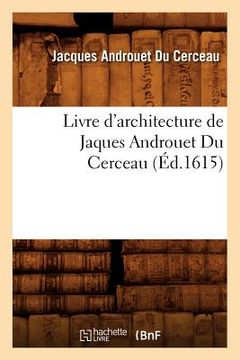 portada Livre d'Architecture de Jaques Androuet Du Cerceau, (Éd.1615) (en Francés)