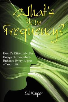portada what's your frequency?: how to effectively use energy to powerfully enhance every aspect of your life (in English)