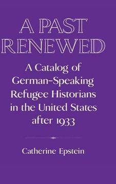 portada A Past Renewed: A Catalog of German-Speaking Refugee Historians in the United States After 1933 (Publications of the German Historical Institute) (en Inglés)