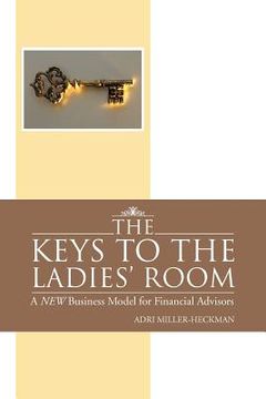portada the keys to the ladies' room: a new business model for financial advisors (en Inglés)