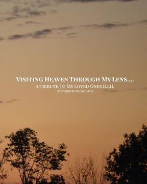portada Visiting Heaven Through My Lens: A Tribute To My Loved Ones R.I.H. (en Inglés)