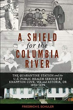 portada A Shield for the Columbia River: The Quarantine Station and the U. Sh Public Health Service at Knappton Cove, wa and Astoria, or 1890-1899 (en Inglés)
