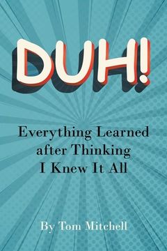 portada Duh!: Everything Learned after Thinking I Knew it All (en Inglés)