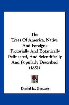 portada the trees of america, native and foreign: pictorially and botanically delineated, and scientifically and popularly described (1851) (in English)