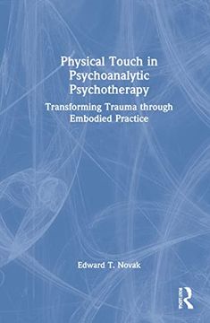portada Physical Touch in Psychoanalytic Psychotherapy: Transforming Trauma Through Embodied Practice (en Inglés)