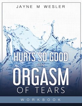 portada Hurts So Good: An Orgasm of Tears Workbook (in English)