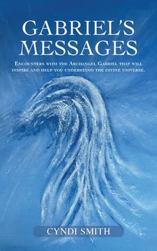 portada Gabriel's Messages: Encounters with the Archangel Gabriel that will inspire and help you understand the divine universe.