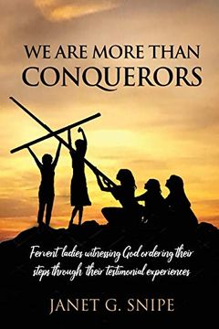 portada We are More Than Conquerors: Fervent Ladies Witnessing god Ordering Their Steps Through Their Testimonial Experiences 