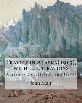 portada Travels in Alaska(1915), By John Muir with illustrations,: Alaska -- Description and travel (in English)