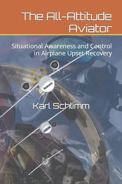 portada The All-Attitude Aviator: Situational Awareness and Control in Airplane Upset Recovery (in English)