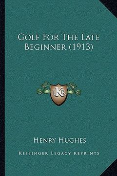 portada golf for the late beginner (1913) (en Inglés)
