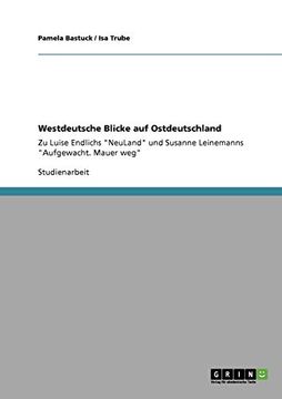 portada Westdeutsche Blicke auf Ostdeutschland: Zu Luise Endlichs "Neuland" und Susanne Leinemanns "Aufgewacht. Mauer Weg" (en Alemán)
