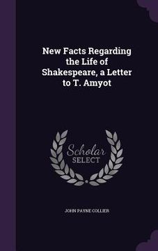 portada New Facts Regarding the Life of Shakespeare, a Letter to T. Amyot (en Inglés)