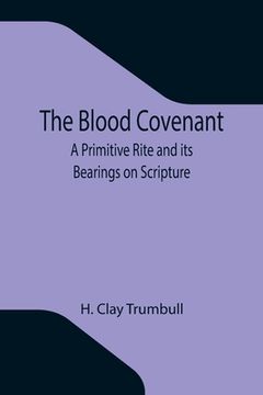 portada The Blood Covenant: A Primitive Rite and its Bearings on Scripture (en Inglés)