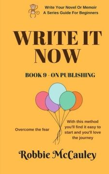portada Write it Now. Book 9 - On Publishing: Overcome the fear. With this method you'll find it easy to start and you'll love the journey (Write Your Novel Or Memoir. A Series Guide For Beginners) (Volume 9)