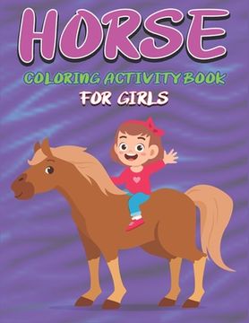 portada Horse Coloring Activity Book for Girls: Amazing Coloring Workbook Game For Learning, Horse Coloring Book, Dot to Dot, Mazes, Word Search and More! Cut (en Inglés)