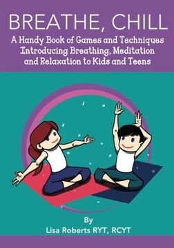 portada Breathe, Chill: A Handy Book of Games and Techniques Introducing Breathing, Meditation and Relaxation to Kids and Teens
