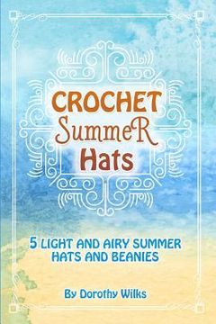 portada Crochet Summer Hats: 5 Light and Airy Summer Hats and Beanies (en Inglés)